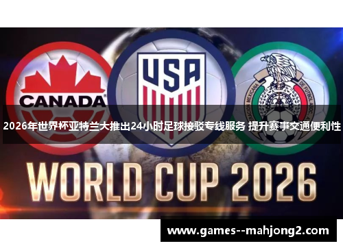 2026年世界杯亚特兰大推出24小时足球接驳专线服务 提升赛事交通便利性