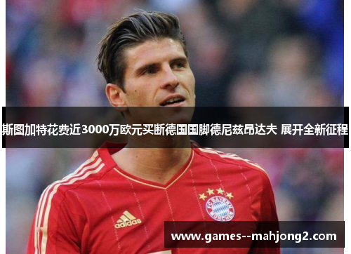 斯图加特花费近3000万欧元买断德国国脚德尼兹昂达夫 展开全新征程